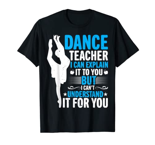 Dance Teacher I Can Explain It to You - Funny Dance Teacher Maglietta