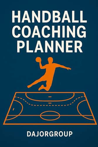 Handball Coaching Planner: A Structured Logbook for Coaches to Plan, Track, and Reflect Throughout the Season (DajorGroup Coach Tools, Band 2)