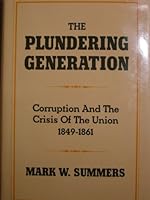 The Plundering Generation: Corruption and the Crisis of the Union, 1849-1861 0195050576 Book Cover