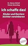 Ich schaffe das! Kinder und Karriere leichter vereinbaren: 12 Strategien zum Erfolg