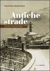 Antiche Strade. Storie, Luoghi, Tradizioni E Personaggi Del Trentino Che Rischiano Di Scomparire Per Sempre
