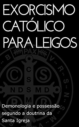 Exorcismo Católico para leigos: Demonologia e possessão segundo a doutrina da Santa Igreja