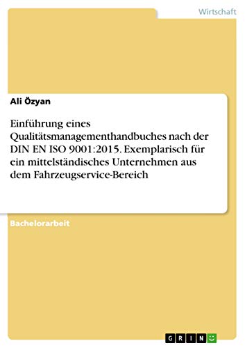 Einführung eines Qualitätsmanagementhandbuches nach der DIN EN ISO 9001: 2015. Exemplarisch für ein mittelständisches Unternehmen aus dem Fahrzeugservice-Bereich (German Edition)