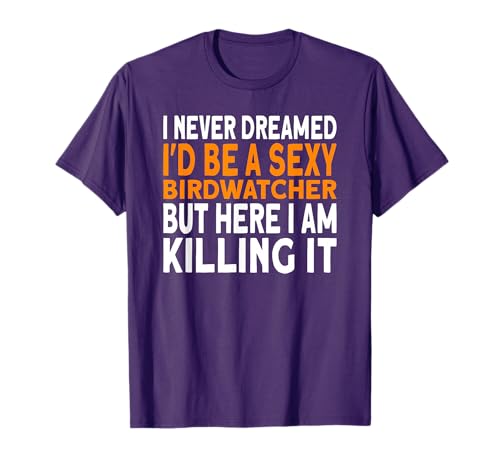 I Never Dreamed I'd be a Birdwatcher Birding T-Shirt