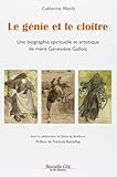 mère geneviève gallois vision du cloître  Le génie et le cloître : Une biographie spirituelle et artistique de mère Geneviève Gallois de Catherine Marès (20 septembre 2012) Broché