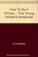 How To Be A Winner... The Young Athlete's Notebook 0965414027 Book Cover