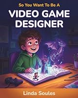So You Want To Be A Video Game Designer 197276604X Book Cover