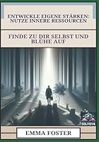Entwickle Eigene Stärken - Nutze Innere Ressourcen: Finde zu Dir Selbst und Blühe auf (German Edition) B0F62NX8Z7 Book Cover
