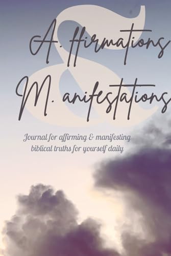 Affirmations & Manifestations: 45 day journal for affirming & manifesting biblical truths for yourself (Biblical Affirmations & Manifestations for daily life)