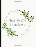 Trying To Conceive Fertility Journal: Beautiful Journal With Cycle Tracking Inc. Temperature,...