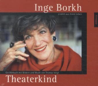 Ein Theaterkind: Inge Borkh erzählt aus ihrem Leben. Ein Hörbuch mit Bildern und Musik