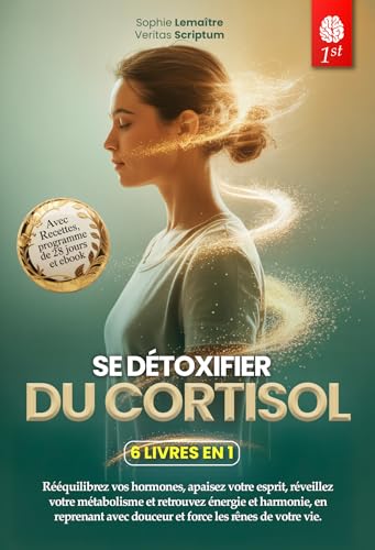 DÉTOX DU CORTISOL: 6 LIVRES EN 1 : Gérez votre Stress, Réactivez votre Métabolisme en Favorisant l'équilibre hormonal et Renforcez votre Système Immunitaire en 28 jours. +EXERCICES, RECETTES & Ebook