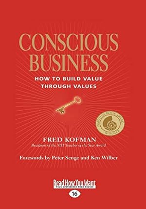 Conscious Business: HOW TO BUILD VALUE THROUGH VALUES