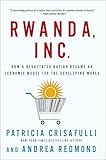 Rwanda, Inc.: How a Devastated Nation Became an Economic Model for the Developing World