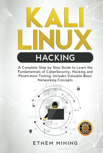 Kali Linux Hacking: A Complete Step by Step Guide to Learn the Fundamentals of Cyber Security, Hacking, and Penetration Testing. Includes Valuable Basic Networking Concepts.