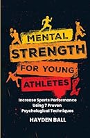 Mental Strength for Young Athletes: Increase Sports Performance Using 7 Proven Psychological Techniques for Kids, Teens, Parents, and Coaches B0CKXWZX23 Book Cover