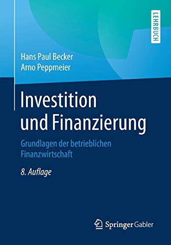Investition und Finanzierung: Grundlagen der betrieblichen Finanzwirtschaft Investition und Finanzierung: Grundlagen der betrieblichen Finanzwirtschaft