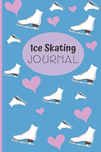 Ice Skating Journal: Figure Skating Notebook - Ice Skating Log Book For Training - Track Your ice Skating Training Days And Progress.
