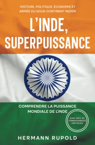 L'Inde, Superpuissance - Comprendre La Puissance Mondiale De L'Inde: Histoire, Politique, Économie Et Armée Du Sous-Continent Indien (Les Superpuissan