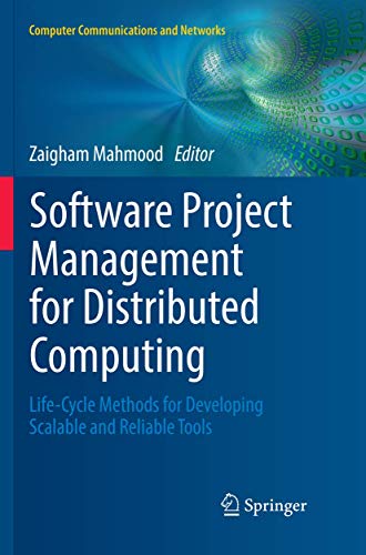 Software Project Management for Distributed Computing: Life-Cycle Methods for Developing Scalable and Reliable Tools (Computer Communications and Networks)