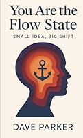 You Are the Flow State: Small Idea, Big Shift B0F5Q5N2FS Book Cover