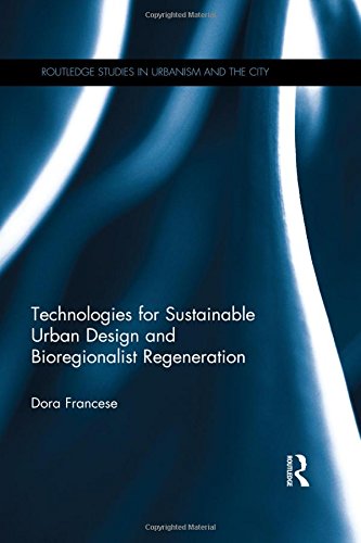 Technologies for Sustainable Urban Design and Bioregionalist Regeneration (Routledge Studies in Urbanism and the City)