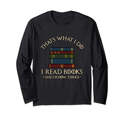 That's What I Do I Read Books And I Know Things - Reading Long Sleeve T-Shirt