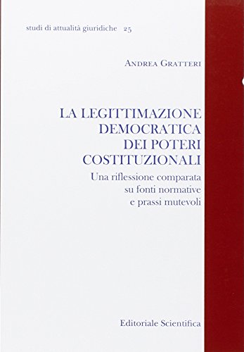 La legittimazione democratica dei poteri costituzionali. Una riflessione comparata su fonti normative e prassi mutevoli La legittimazione democratica dei poteri costituzionali. Una riflessione comparata su fonti normative e prassi mutevoli