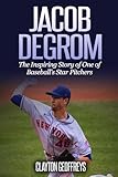 Jacob deGrom: The Inspiring Story of One of Baseball's Star Pitchers (Baseball Biography Books)