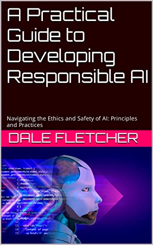 A Practical Guide to Developing Responsible AI: Navigating the Et...