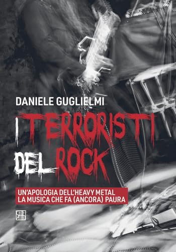 I Terroristi Del Rock. Un'Apologia Dell'Heavy Metal La Musica Che Fa (Ancora) Paura