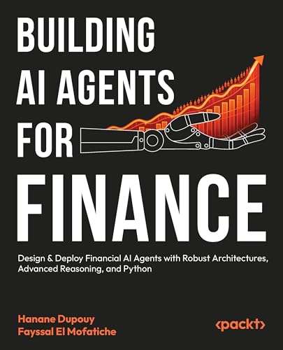 Building AI Agents for Finance: Design & Deploy Financial AI Agents with Robust Architectures,...