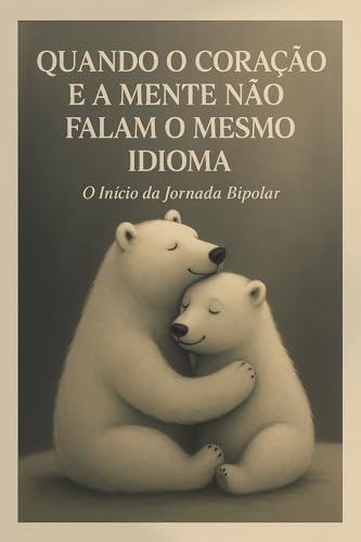 Quando o Coração e a Mente Não Falam o Mesmo Idioma: O Início da Jornada Bipolar