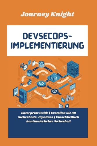 DevSecOps-Implementierung: Enterprise Guide | Erstellen Sie 50 Sicherheits-Pipelines | Einschließlich kontinuierlicher Sicherheit