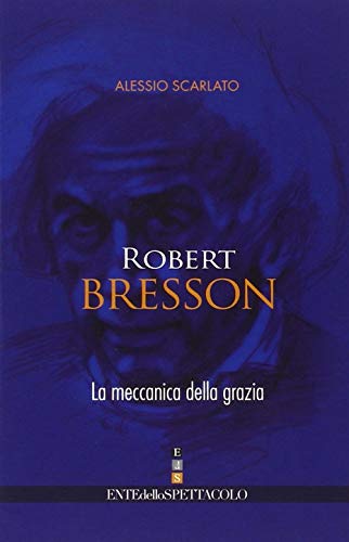 Robert Bresson. La Meccanica Della Grazia