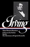  Washington Irving: Three Western Narratives (LOA #146): A Tour on the Prairies / Astoria / The Adventures of Captain Bonneville: 3 (Library of America Washington Irving Edition)