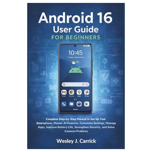 Android 16 User Guide for Beginners: Complete Manual to Set Up Your Smartphone, Master AI Features, Customize Settings, Manage Apps, Improve Battery ... Guides Collection for Seniors and Beginners)