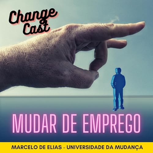 #25 Como mudar de emprego sem queimar o filme no emprego anterior (ChangeCast #boramudar com MARCELO DE ELIAS)