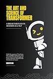 The Art and Science of Transformer: A Breakthrough in Modern Artificial Intelligence and Natural Language Processing