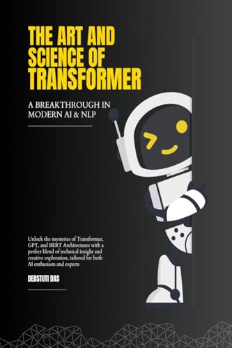 Compare Textbook Prices for The Art and Science of Transformer: A Breakthrough in Modern Artificial Intelligence and Natural Language Processing  ISBN 9798895196908 by Debstuti Das