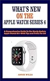  WHAT’S NEW ON THE APPLE WATCH SERIES 6: A Comprehensive Guide To The Newly Update Apple Watch OS 7 With Tips and Tricks For All (English Edition)