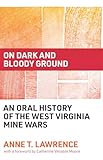 On Dark and Bloody Ground: An Oral History of the West Virginia Mine Wars