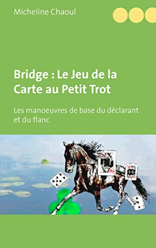 Bridge : le jeu de la carte au petit trot: Les manoeuvres de base du déclarant et du flanc