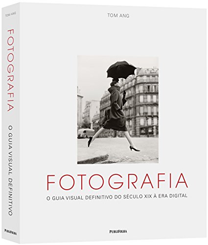 Fotografia. O Guia Visual Definitivo do Século XIX à Era Digital
