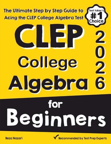 CLEP College Algebra for Beginners: The Ultimate Step by Step Guide to Acing the CLEP College Algebra Test