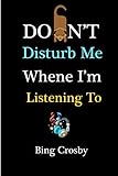 Don\'t Disturb Me When I\'m Listening To Bing Crosby: Bing Crosby Journal Diary Notebook, perfect gift for all Louis Tomlinson fans,100 lined pages 6x9 inches