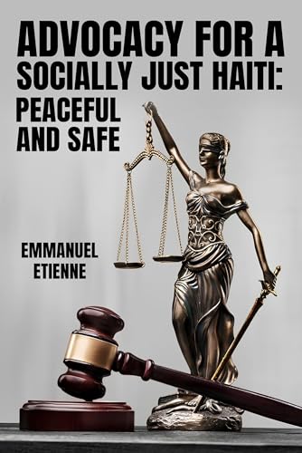 ADVOCACY FOR A SOCIALLY JUST HAITI.: PEACEFUL AND SAFE