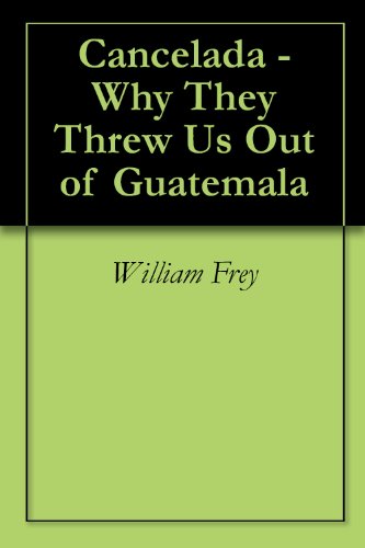 Cancelada - Why They Threw Us Out of Guatemala