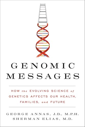 Genomic Messages: How the Evolving Science of Genetics Affects Our Health, Families, and Future