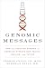 Genomic Messages: How the Evolving Science of Genetics Affects Our Health, Families, and Future